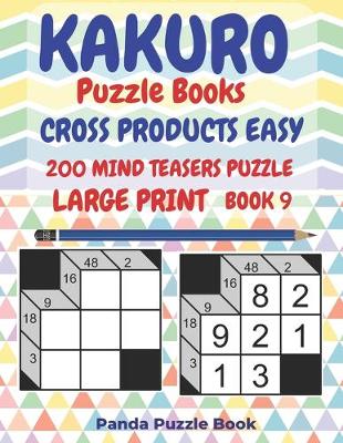 Cover of Kakuro Puzzle Books Cross Products Easy - 200 Mind Teasers Puzzle - Large Print - Book 9