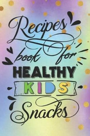 Cover of Recipes Book for Healthy Kids Snacks