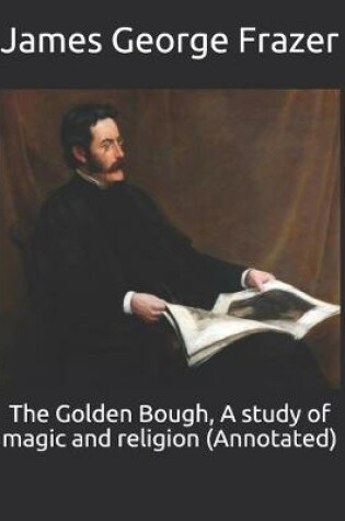 Cover of The Golden Bough, A study of magic and religion (Annotated)