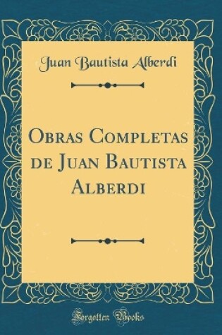 Cover of Obras Completas de Juan Bautista Alberdi (Classic Reprint)