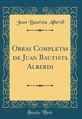 Book cover for Obras Completas de Juan Bautista Alberdi (Classic Reprint)