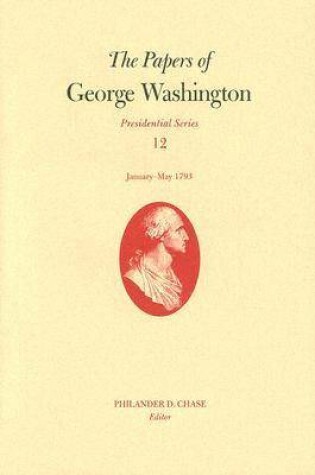 Cover of The Papers of George Washington v. 12; Presidential Series;January-May, 1793
