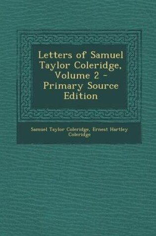 Cover of Letters of Samuel Taylor Coleridge, Volume 2 - Primary Source Edition