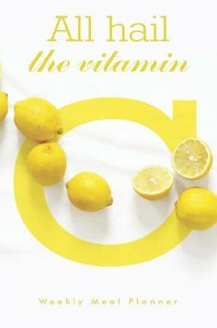 Cover of All hail the vitamin C Weekly Meal Planner