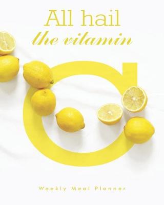 Book cover for All hail the vitamin C Weekly Meal Planner