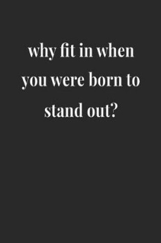 Cover of Why Fit In When You Were Born To Stand Out