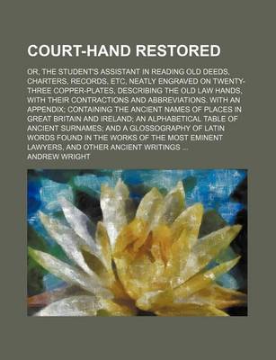 Book cover for Court-Hand Restored; Or, the Student's Assistant in Reading Old Deeds, Charters, Records, Etc, Neatly Engraved on Twenty-Three Copper-Plates, Describing the Old Law Hands