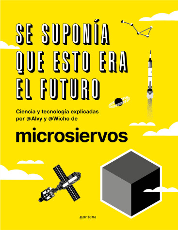 Cover of Se suponía que esto era el futuro. Ciencia y tecnología explicadas por @Alvy y @ Wicho de microsiervos / This Was Supposed to Have Been the Future.