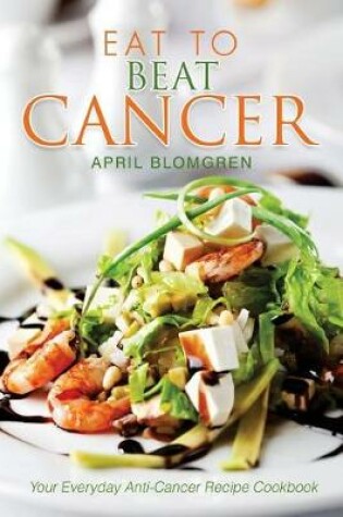 Cover of Eat to Beat Cancer