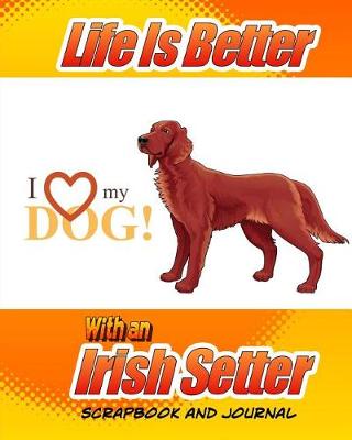 Book cover for Life Is Better With An Irish Setter Scrapbook and Journal