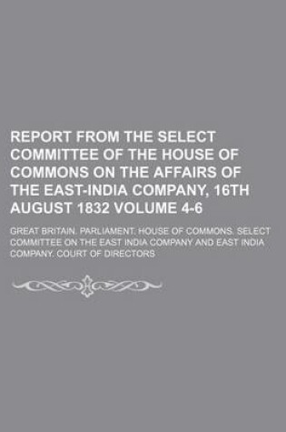 Cover of Report from the Select Committee of the House of Commons on the Affairs of the East-India Company, 16th August 1832 Volume 4-6