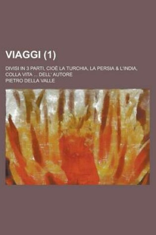 Cover of Viaggi; Divisi in 3 Parti, Cioe La Turchia, La Persia & L'India, Colla Vita ... Dell' Autore (1)