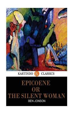 Book cover for Epicoene or the Silent Woman (Kartindo Classics)