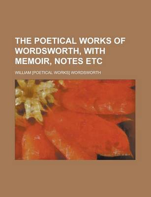 Book cover for The Poetical Works of Wordsworth, with Memoir, Notes Etc