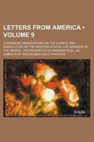 Cover of Letters from America (Volume 9); Containing Observations on the Climate and Agriculture of the Western States, the Manners of the People, the Prospects of Emigrants &C., &C