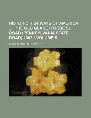 Book cover for Historic Highways of America (Volume 5); The Old Glade (Forbe's) Road (Pennsylvania State Road) 1903