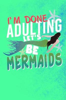 Book cover for I'm Done Adulting Let's Be Mermaids