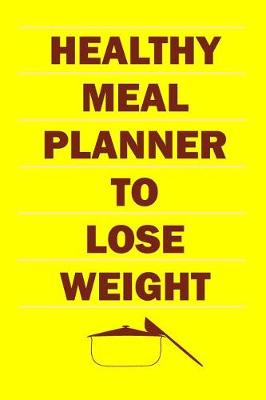 Book cover for Healthy Meal Planner To Lose Weight