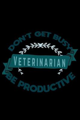 Book cover for Don't get busy. Veterinarian. Be productive