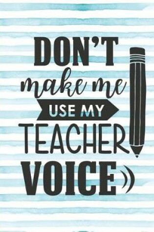 Cover of Don't Make Me Use My Teacher Voice