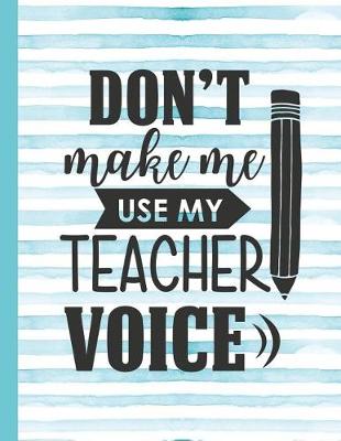 Book cover for Don't Make Me Use My Teacher Voice