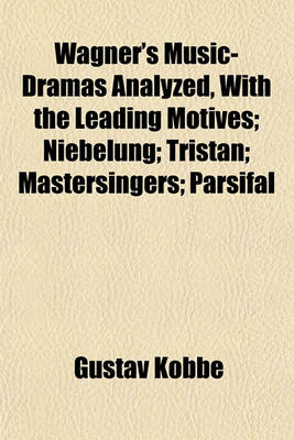 Book cover for Wagner's Music-Dramas Analyzed, with the Leading Motives; Niebelung; Tristan; Mastersingers; Parsifal