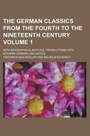 Cover of The German Classics from the Fourth to the Nineteenth Century; With Biographical Notices, Translations Into Modern German, and Notes Volume 1