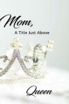 Book cover for Mom, A Title Just Above Queen