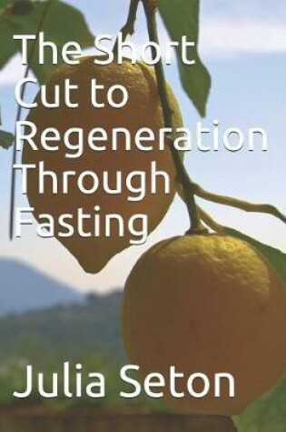 Cover of The Short Cut to Regeneration Through Fasting