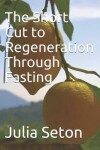 Book cover for The Short Cut to Regeneration Through Fasting