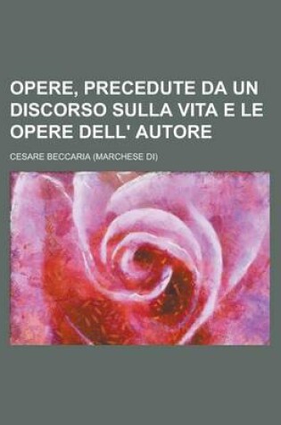 Cover of Opere, Precedute Da Un Discorso Sulla Vita E Le Opere Dell' Autore