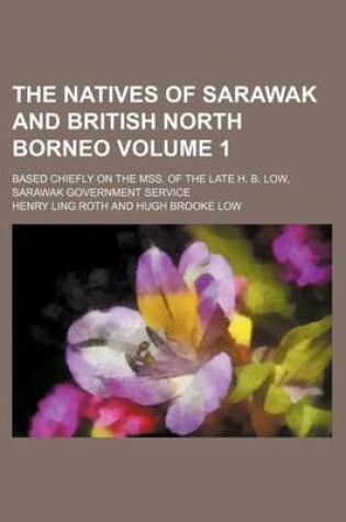 Cover of The Natives of Sarawak and British North Borneo Volume 1; Based Chiefly on the Mss. of the Late H. B. Low, Sarawak Government Service