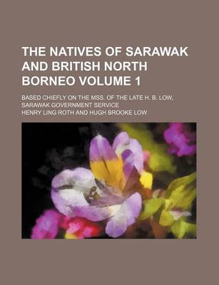 Book cover for The Natives of Sarawak and British North Borneo Volume 1; Based Chiefly on the Mss. of the Late H. B. Low, Sarawak Government Service