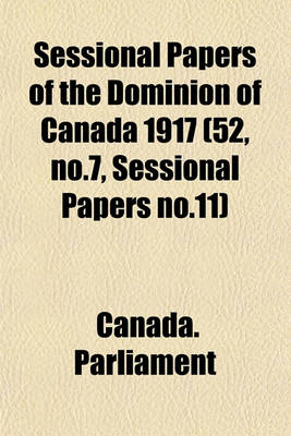 Book cover for Sessional Papers of the Dominion of Canada 1917 (52, No.7, Sessional Papers No.11)