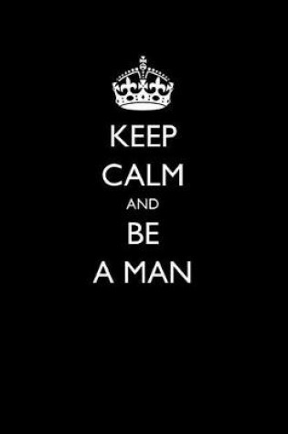 Cover of Keep Calm and Be a Man