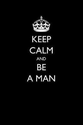 Book cover for Keep Calm and Be a Man