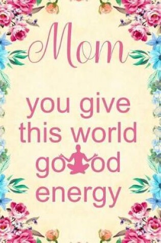 Cover of Mom You Give This World Good Energy