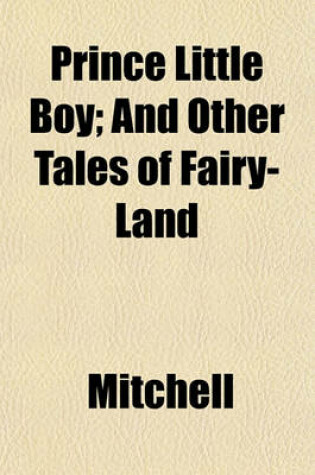 Cover of Prince Little Boy; And Other Tales of Fairy-Land