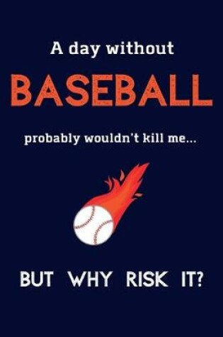 Cover of A Day Without Baseball Probably Wouldn't Kill Me ... But Why Risk It?