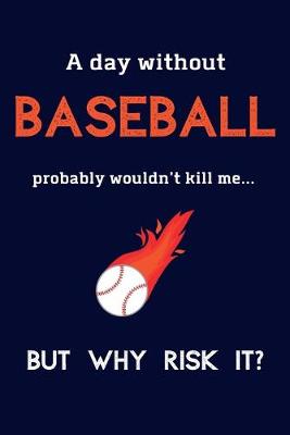 Book cover for A Day Without Baseball Probably Wouldn't Kill Me ... But Why Risk It?
