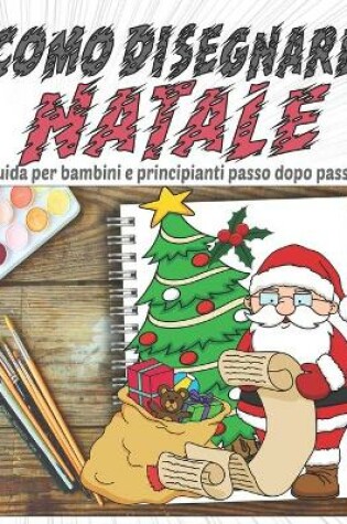 Cover of Come Disegnare Natale, Guida per Bambini e Principianti passo dopo passo