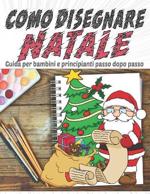 Book cover for Come Disegnare Natale, Guida per Bambini e Principianti passo dopo passo