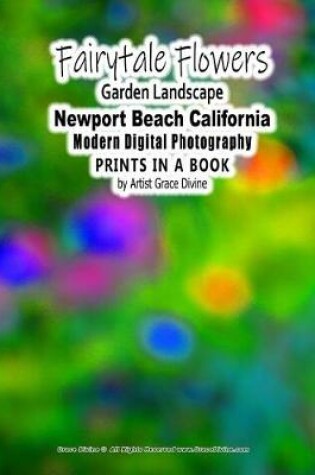 Cover of Fairytale Flowers Garden Landscape Newport Beach California Modern Digital Photography PRINTS IN A BOOK by Artist Grace Divine