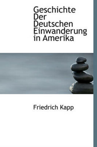 Cover of Geschichte Der Deutschen Einwanderung in Amerika