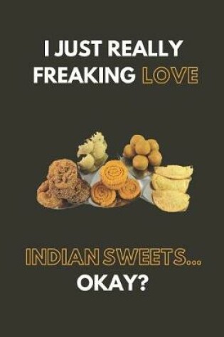 Cover of I Just Really Freaking Love Indian Sweets... Okay?