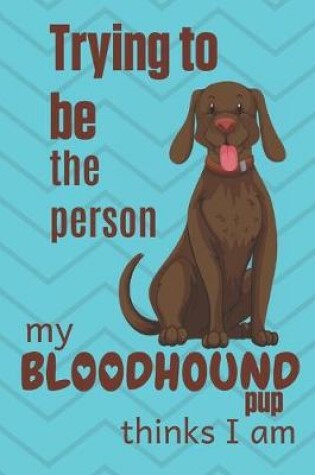 Cover of Trying to be the person my Bloodhound Pup thinks I am