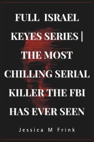 Cover of Full Israel Keyes Series the Most Chilling Serial Killer the FBI Has Ever Seen