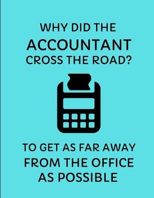 Book cover for Why Did the Accountant Cross the Road? to Get as Far Away from the Office as Possible