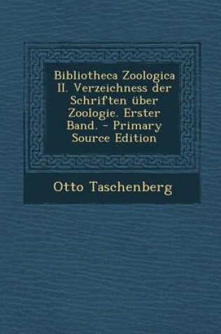 Cover of Bibliotheca Zoologica II. Verzeichness Der Schriften Uber Zoologie. Erster Band.