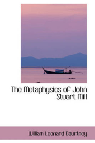 Cover of The Metaphysics of John Stuart Mill